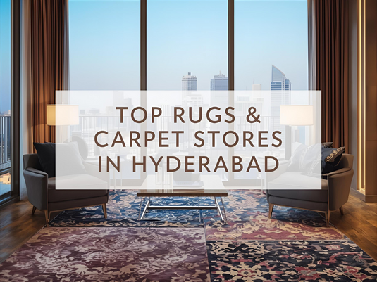 Top Rugs and Carpet Stores in Hyderabad: Your Complete Guide